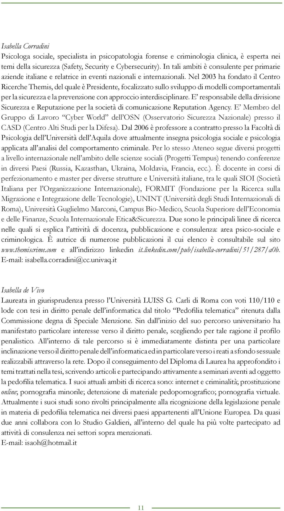 Nel 2003 ha fondato il Centro Ricerche Themis, del quale è Presidente, focalizzato sullo sviluppo di modelli comportamentali per la sicurezza e la prevenzione con approccio interdisciplinare.