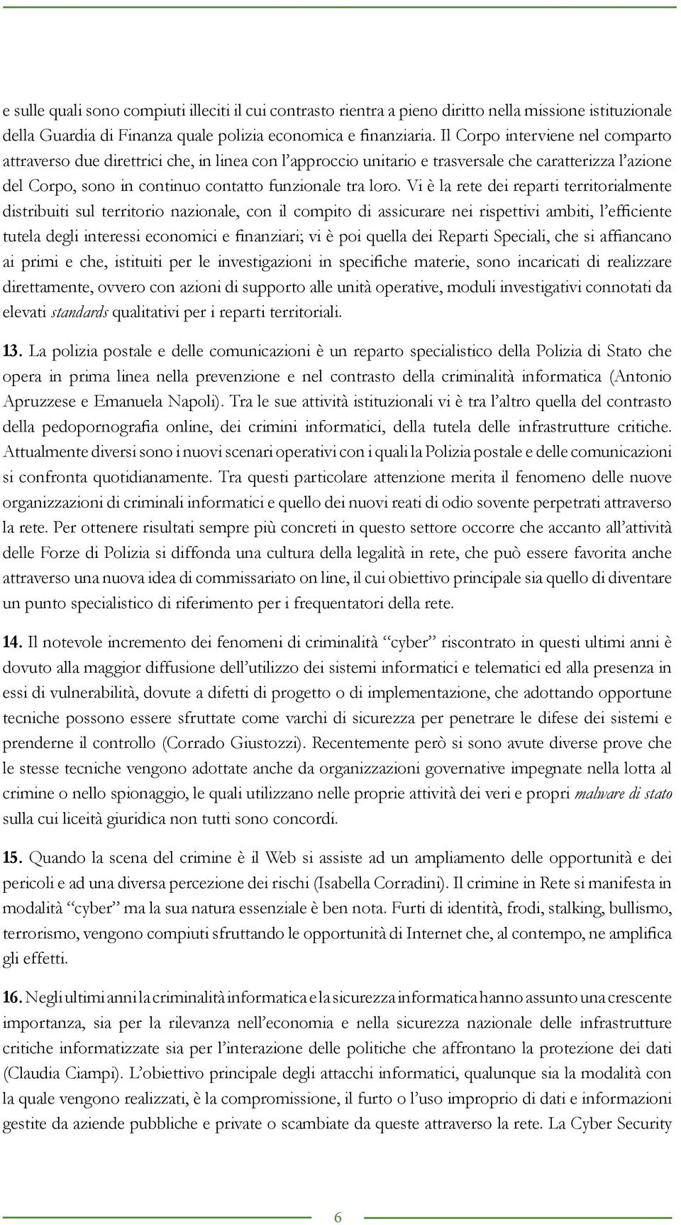 Vi è la rete dei reparti territorialmente distribuiti sul territorio nazionale, con il compito di assicurare nei rispettivi ambiti, l efficiente tutela degli interessi economici e finanziari; vi è