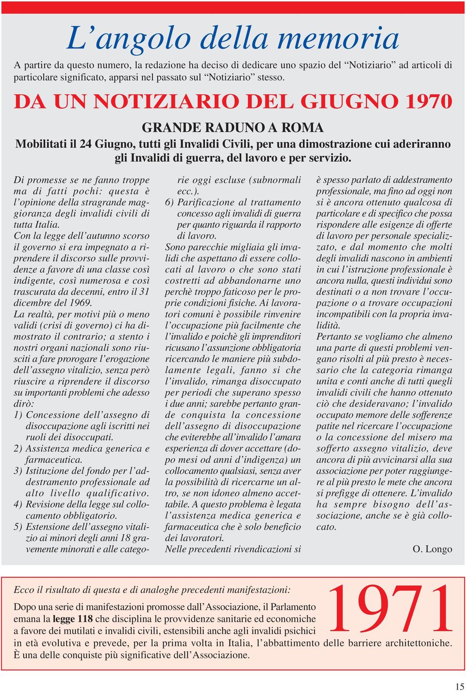 Di promesse se ne fanno troppe ma di fatti pochi: questa è l opinione della stragrande maggioranza degli invalidi civili di tutta Italia.