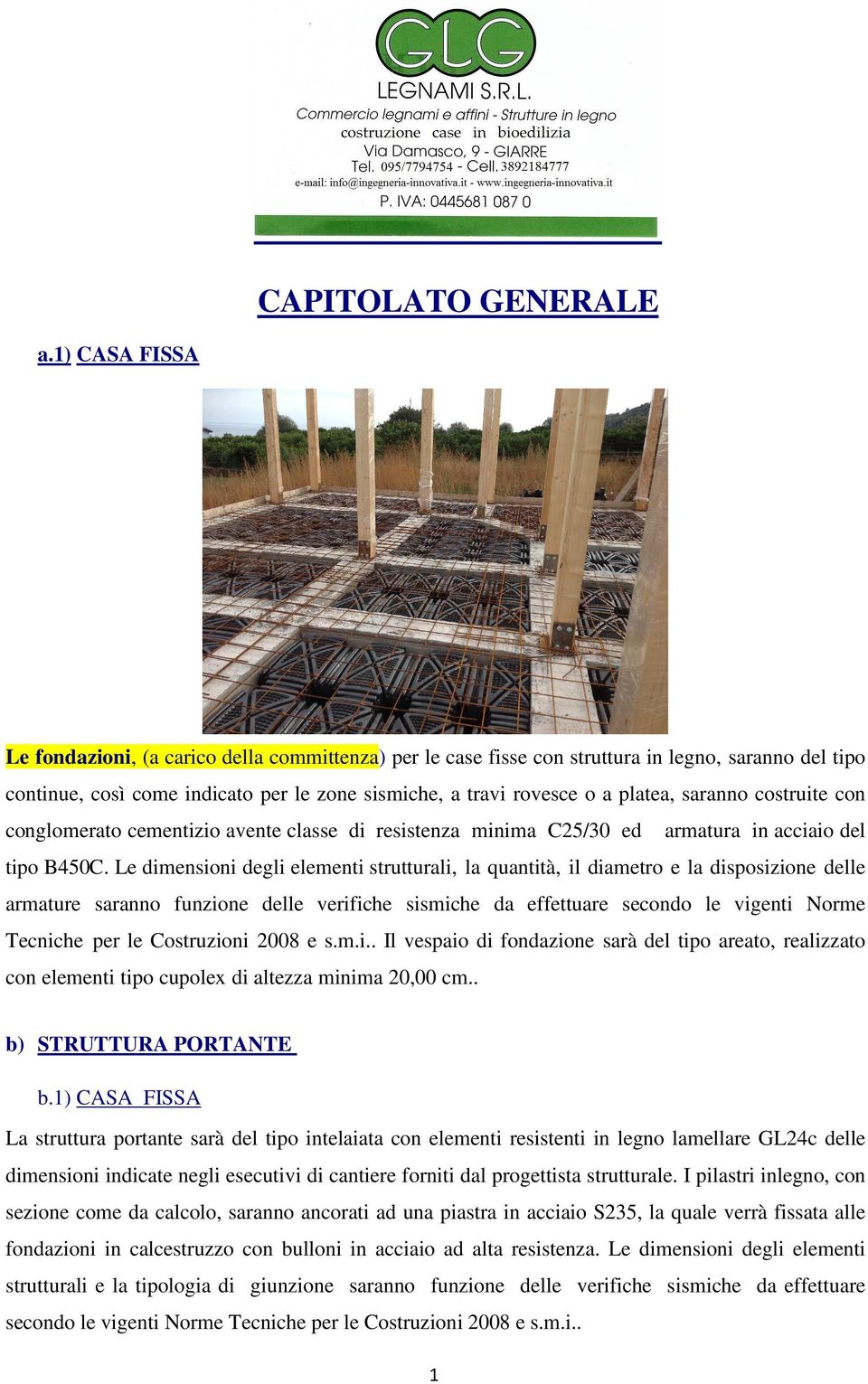 saranno costruite con conglomerato cementizio avente classe di resistenza minima C25/30 ed armatura in acciaio del tipo B450C.