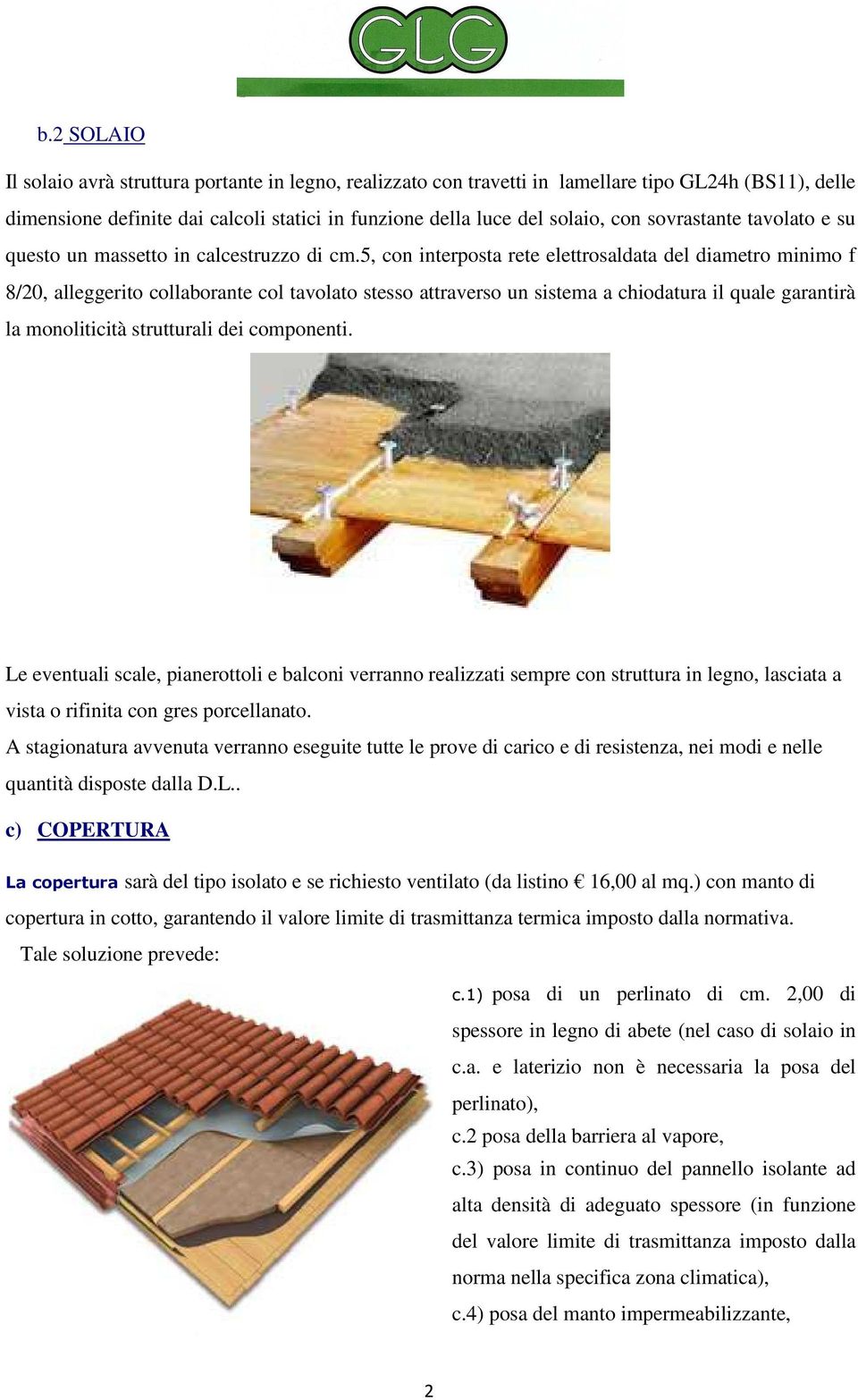 5, con interposta rete elettrosaldata del diametro minimo f 8/20, alleggerito collaborante col tavolato stesso attraverso un sistema a chiodatura il quale garantirà la monoliticità strutturali dei