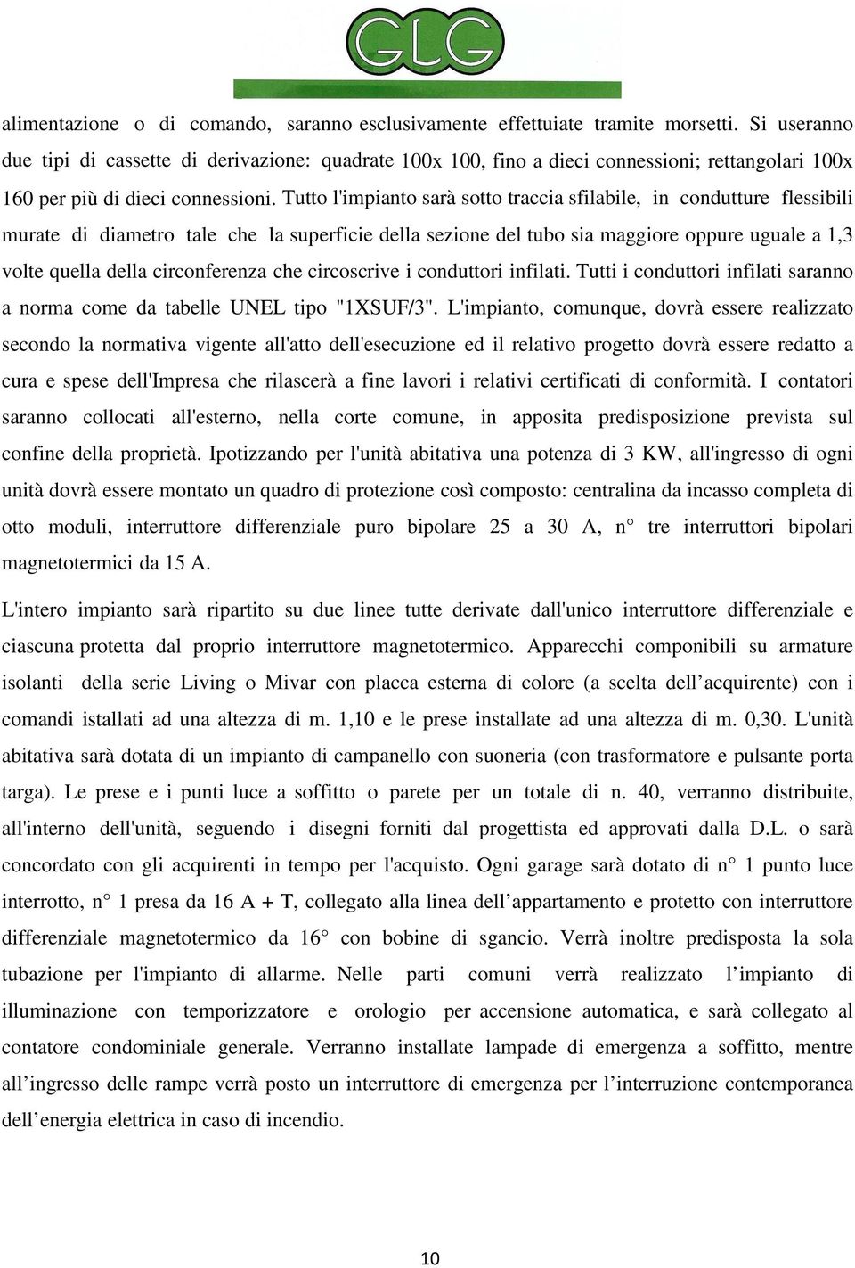 Tutto l'impianto sarà sotto traccia sfilabile, in condutture flessibili murate di diametro tale che la superficie della sezione del tubo sia maggiore oppure uguale a 1,3 volte quella della