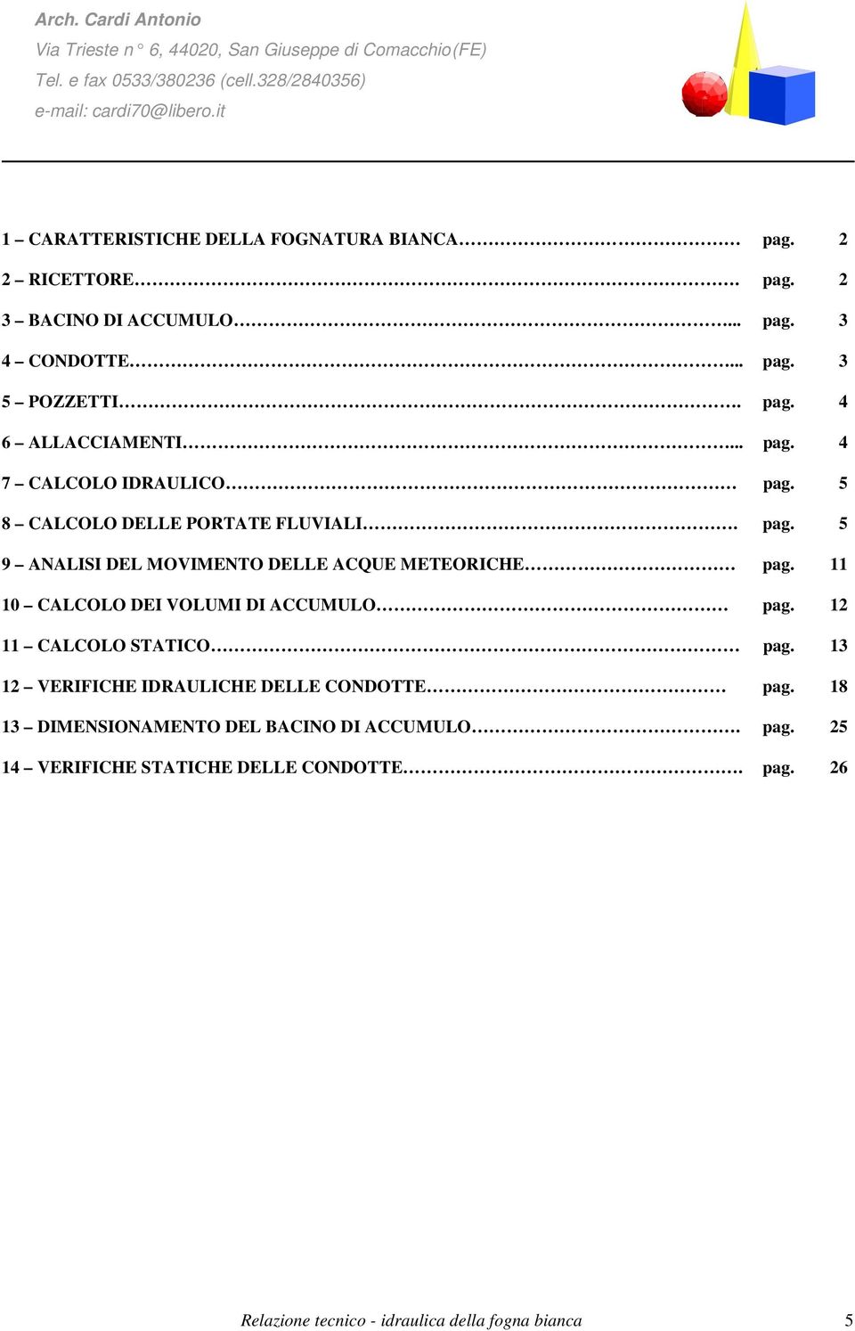 11 10 CALCOLO DEI VOLUMI DI ACCUMULO pag. 12 11 CALCOLO STATICO pag. 13 12 VERIFICHE IDRAULICHE DELLE CONDOTTE pag.