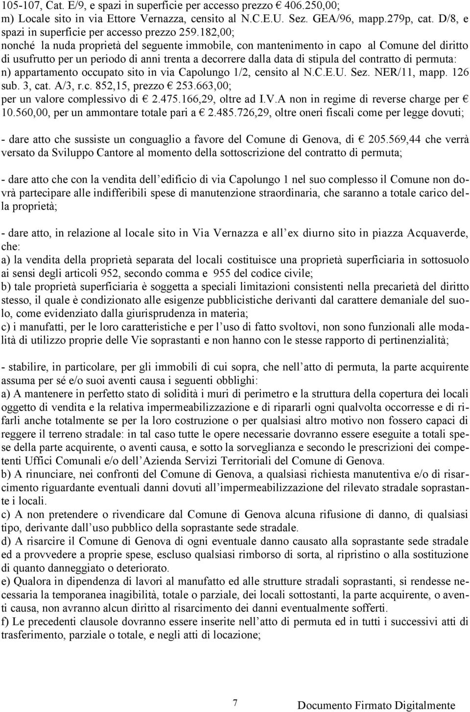 182,00; nonché la nuda proprietà del seguente immobile, con mantenimento in capo al Comune del diritto di usufrutto per un periodo di anni trenta a decorrere dalla data di stipula del contratto di