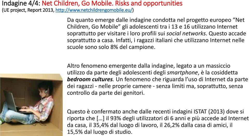 eu/) Da quanto emerge dalle indagine condotta nel progetto europeo Net Children, Go Mobile gli adolescenti tra i 13 e 16 utilizzano Internet soprattutto per visitare i loro profili sui social