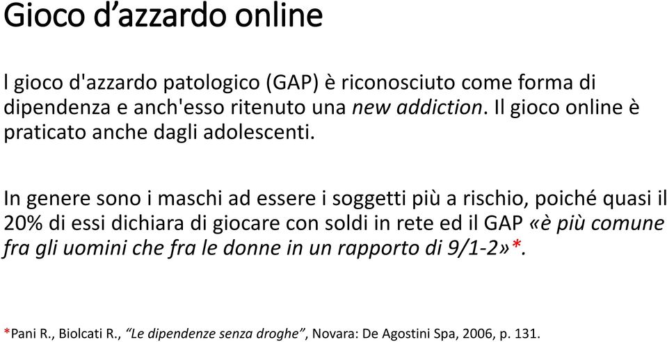 In genere sono i maschi ad essere i soggetti più a rischio, poiché quasi il 20% di essi dichiara di giocare con soldi in