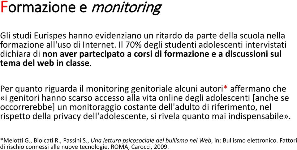 Per quanto riguarda il monitoring genitoriale alcuni autori* affermano che «i genitori hanno scarso accesso alla vita online degli adolescenti [anche se occorrerebbe] un monitoraggio