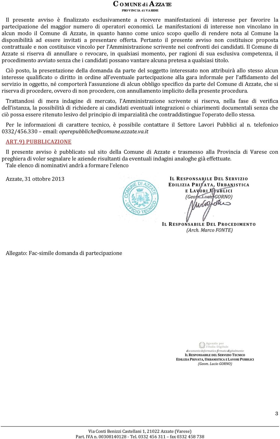 offerta. Pertanto il presente avviso non costituisce proposta contrattuale e non costituisce vincolo per l Amministrazione scrivente nei confronti dei candidati.