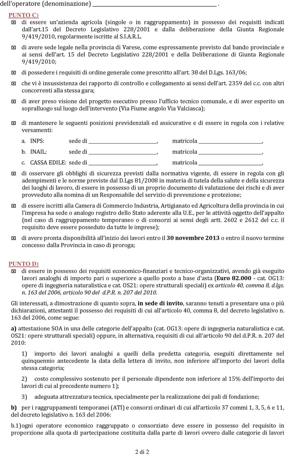 15 del Decreto Legislativo 228/2001 e della Deliberazione di Giunta Regionale 9/419/2010; di possedere i requisiti di ordine generale come prescritto all art. 38 del D.Lgs.