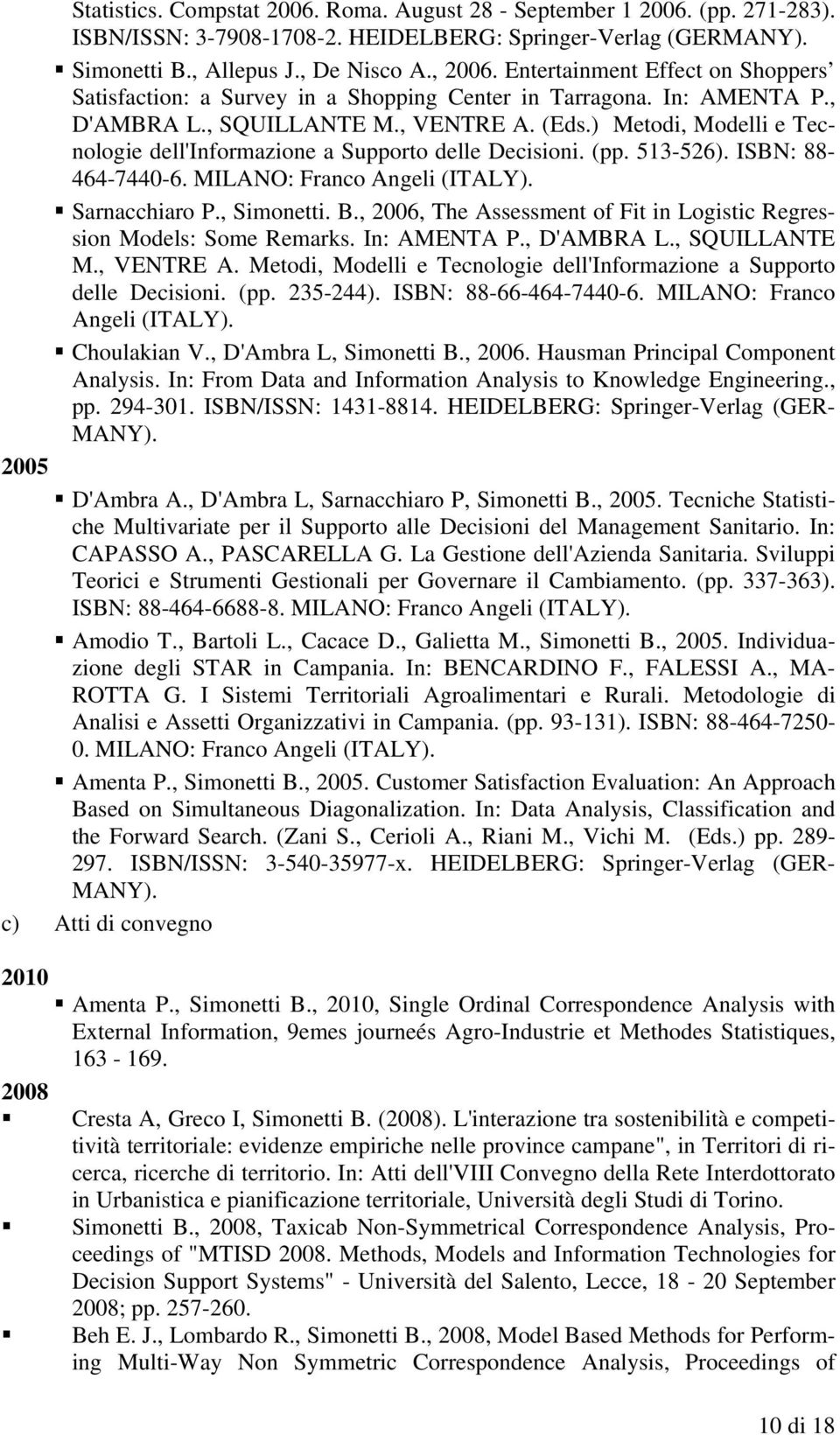 ) Metodi, Modelli e Tecnologie dell'informazione a Supporto delle Decisioni. (pp. 513-526). ISBN: 88-464-7440-6. MILANO: Franco Angeli (ITALY). Sarnacchiaro P., Simonetti. B.