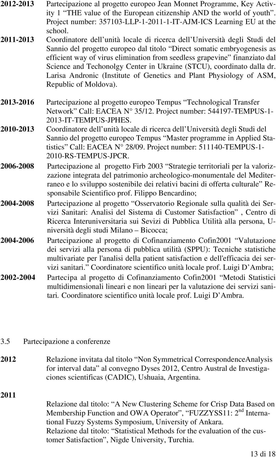 2011-2013 Coordinatore dell unità locale di ricerca dell Università degli Studi del Sannio del progetto europeo dal titolo Direct somatic embryogenesis as efficient way of virus elimination from