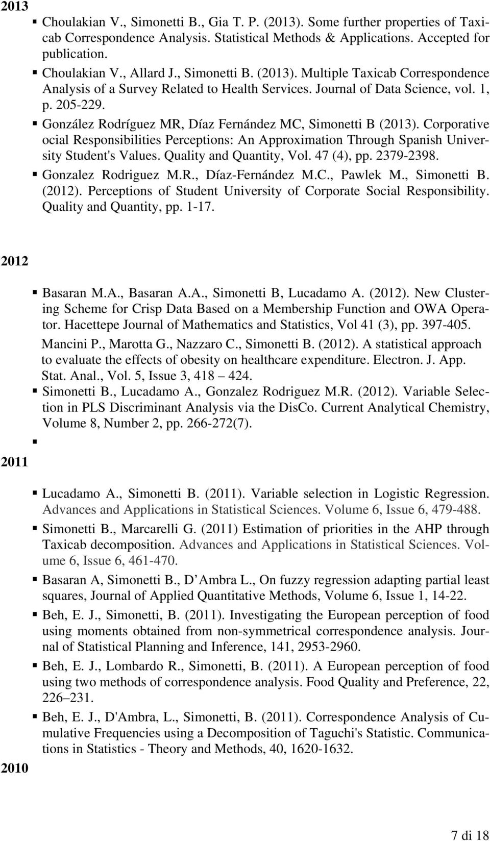 González Rodríguez MR, Díaz Fernández MC, Simonetti B (2013). Corporative ocial Responsibilities Perceptions: An Approximation Through Spanish University Student's Values. Quality and Quantity, Vol.