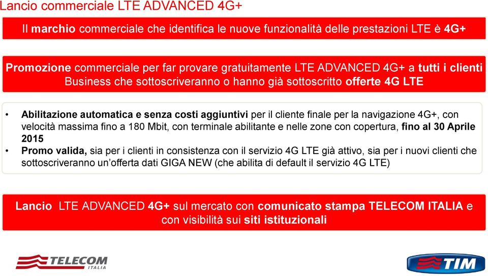 massima fino a 180 Mbit, con terminale abilitante e nelle zone con copertura, fino al 30 Aprile 2015 Promo valida, sia per i clienti in consistenza con il servizio 4G LTE già attivo, sia per i nuovi