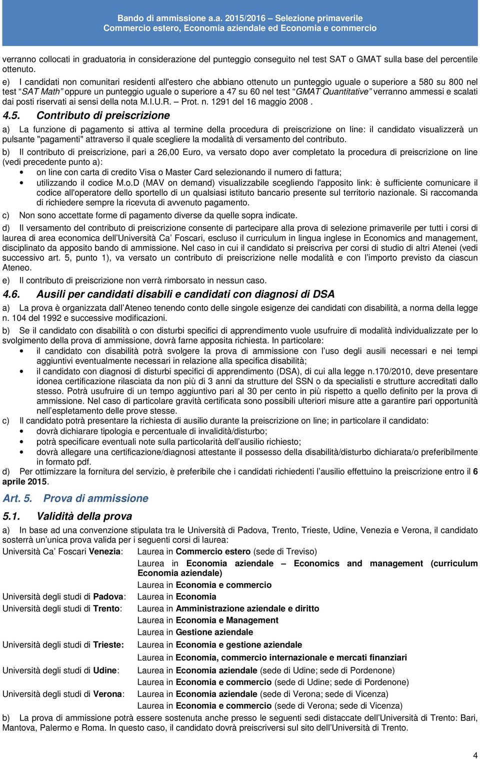 Quantitative verranno ammessi e scalati dai posti riservati ai sensi della nota M.I.U.R. Prot. n. 1291 del 16 maggio 2008. 4.5.