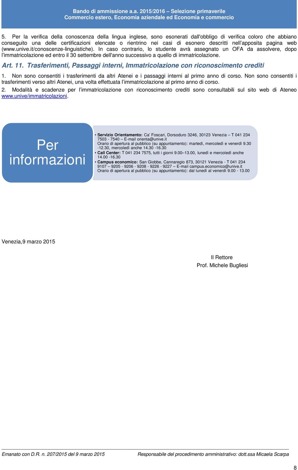 In caso contrario, lo studente avrà assegnato un OFA da assolvere, dopo l immatricolazione ed entro il 30 settembre dell'anno successivo a quello di immatricolazione. Art. 11.