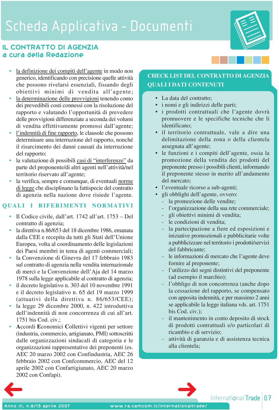 valutando l opportunità di prevedere delle provvigioni differenziate a seconda dei volumi di vendita effettivamente promossi dall agente; l indennità di fine rapporto, le clausole che possono