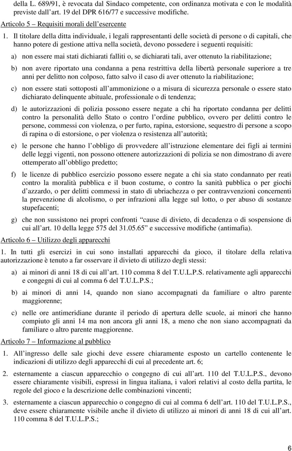 essere mai stati dichiarati falliti o, se dichiarati tali, aver ottenuto la riabilitazione; b) non avere riportato una condanna a pena restrittiva della libertà personale superiore a tre anni per