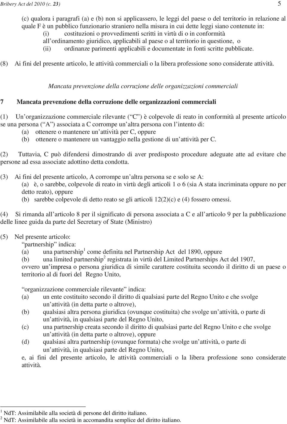 contenute in: (i) costituzioni o provvedimenti scritti in virtù di o in conformità all ordinamento giuridico, applicabili al paese o al territorio in questione, o (ii) ordinanze parimenti applicabili