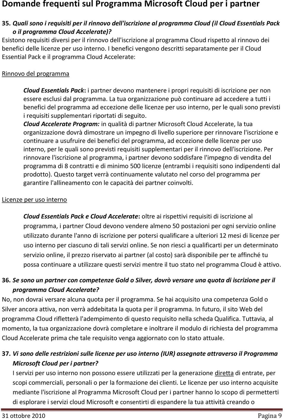 I benefici vengono descritti separatamente per il Cloud Essential Pack e il programma Cloud Accelerate: Rinnovo del programma Cloud Essentials Pack: i partner devono mantenere i propri requisiti di