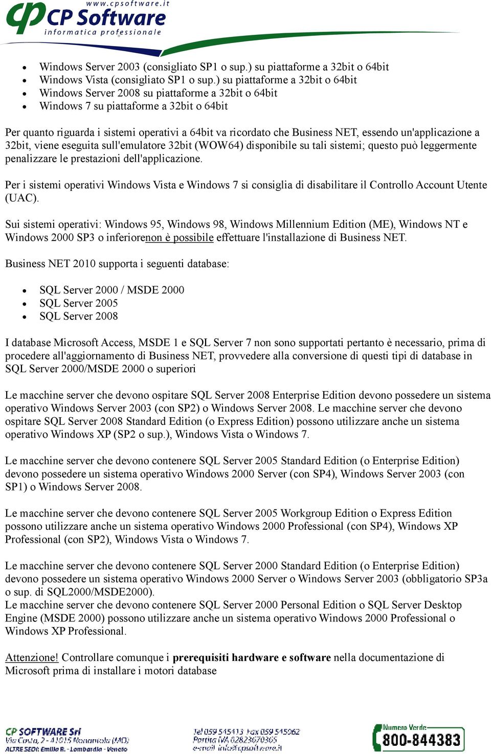 NET, essendo un'applicazione a 32bit, viene eseguita sull'emulatore 32bit (WOW64) disponibile su tali sistemi; questo può leggermente penalizzare le prestazioni dell'applicazione.