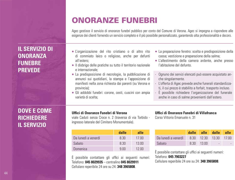 IL SERVIZIO DI ONORANZA FUNEBRE PREVEDE L organizzazione del rito cristiano o di altro rito di commiato laico o religioso, anche per defunti all estero; Il disbrigo delle pratiche su tutto il