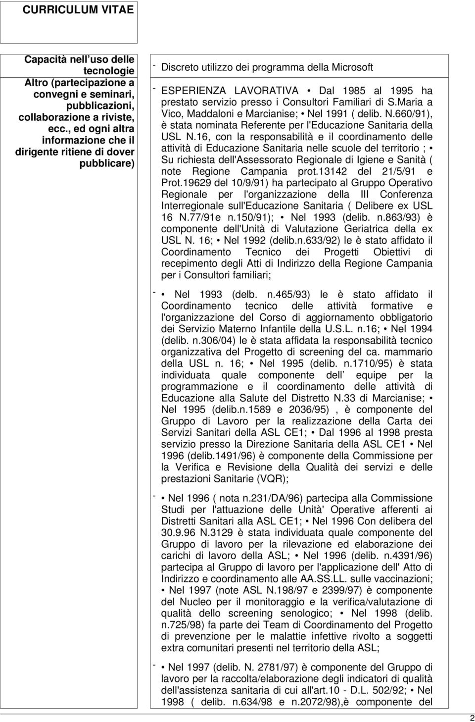 Consultori Familiari di S.Maria a Vico, Maddaloni e Marcianise; Nel 1991 ( delib. N.660/91), è stata nominata Referente per l'educazione Sanitaria della USL N.