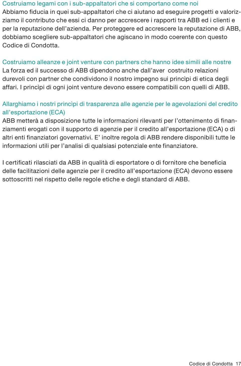 Per proteggere ed accrescere la reputazione di ABB, dobbiamo scegliere sub-appaltatori che agiscano in modo coerente con questo Codice di Condotta.