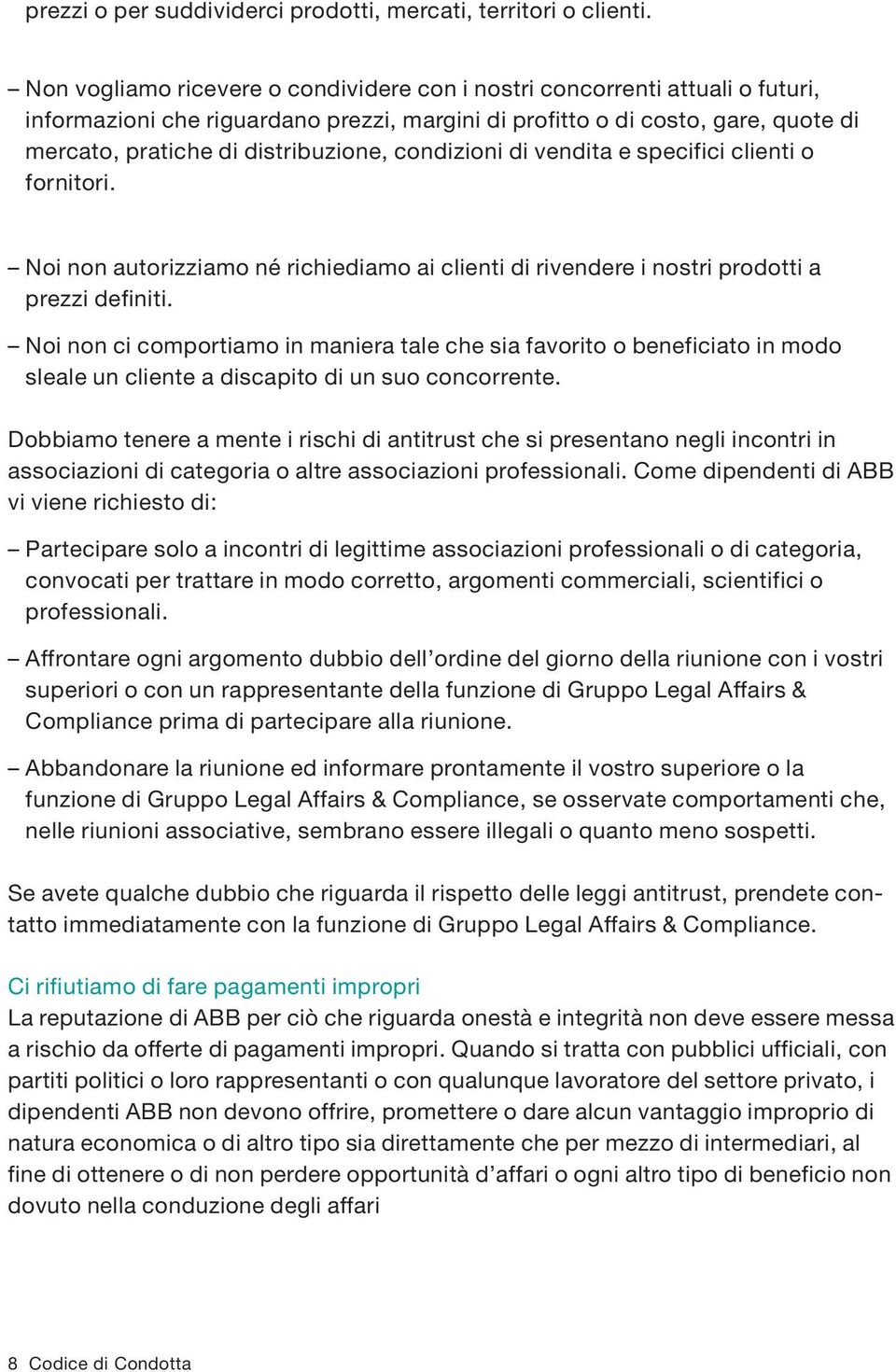 condizioni di vendita e specifici clienti o fornitori. Noi non autorizziamo né richiediamo ai clienti di rivendere i nostri prodotti a prezzi definiti.