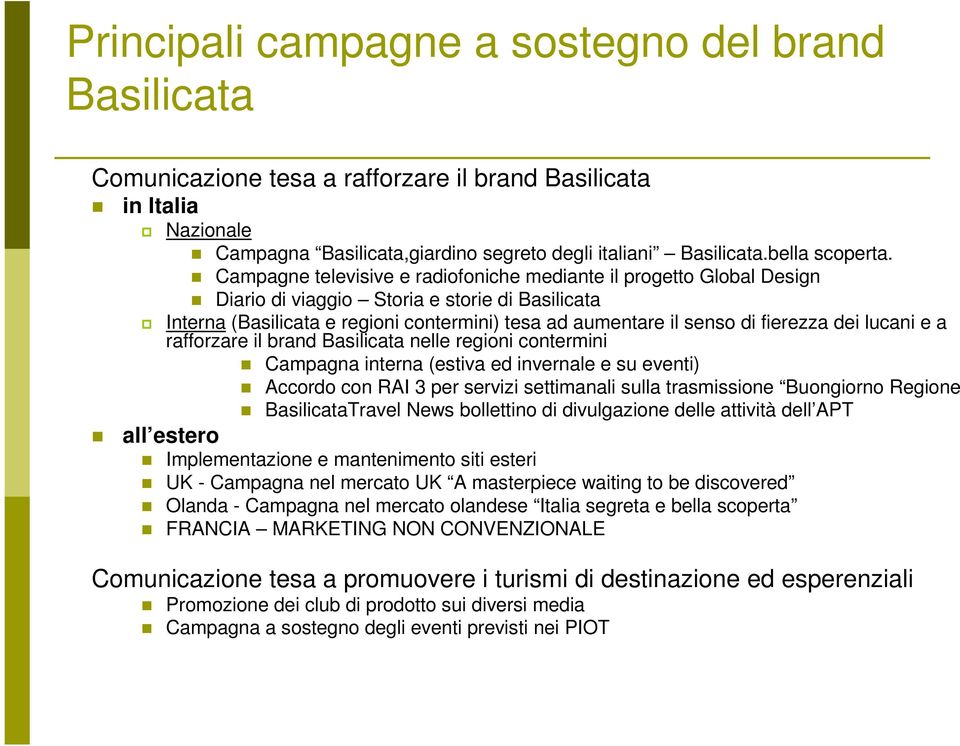 Campagne televisive e radiofoniche mediante il progetto Global Design Diario di viaggio Storia e storie di Basilicata Interna (Basilicata e regioni contermini) tesa ad aumentare il senso di fierezza