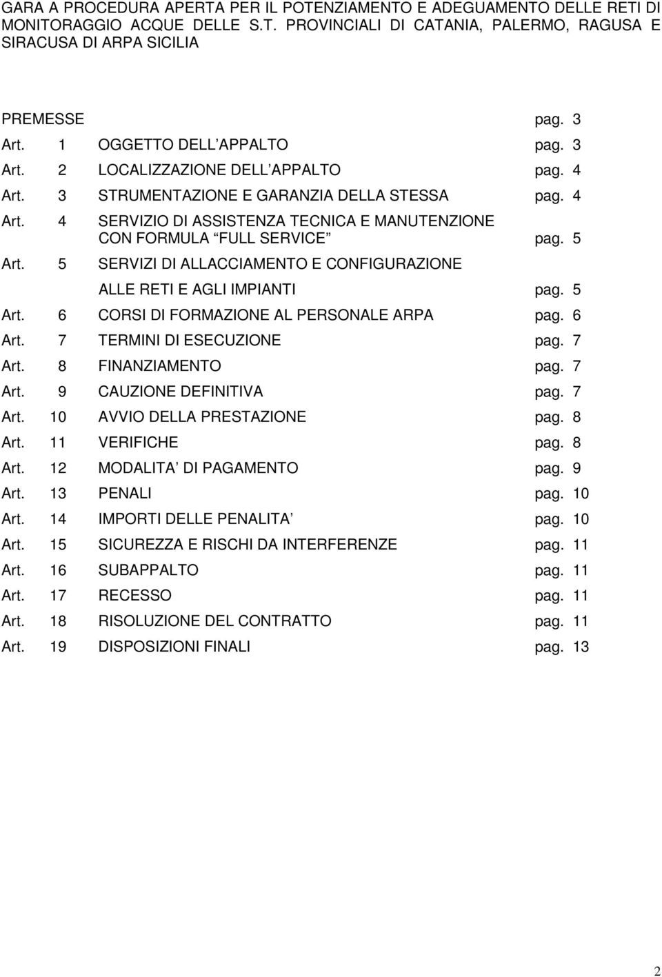 5 Art. 5 SERVIZI DI ALLACCIAMENTO E CONFIGURAZIONE ALLE RETI E AGLI IMPIANTI pag. 5 Art. 6 CORSI DI FORMAZIONE AL PERSONALE ARPA pag. 6 Art. 7 TERMINI DI ESECUZIONE pag. 7 Art. 8 FINANZIAMENTO pag.