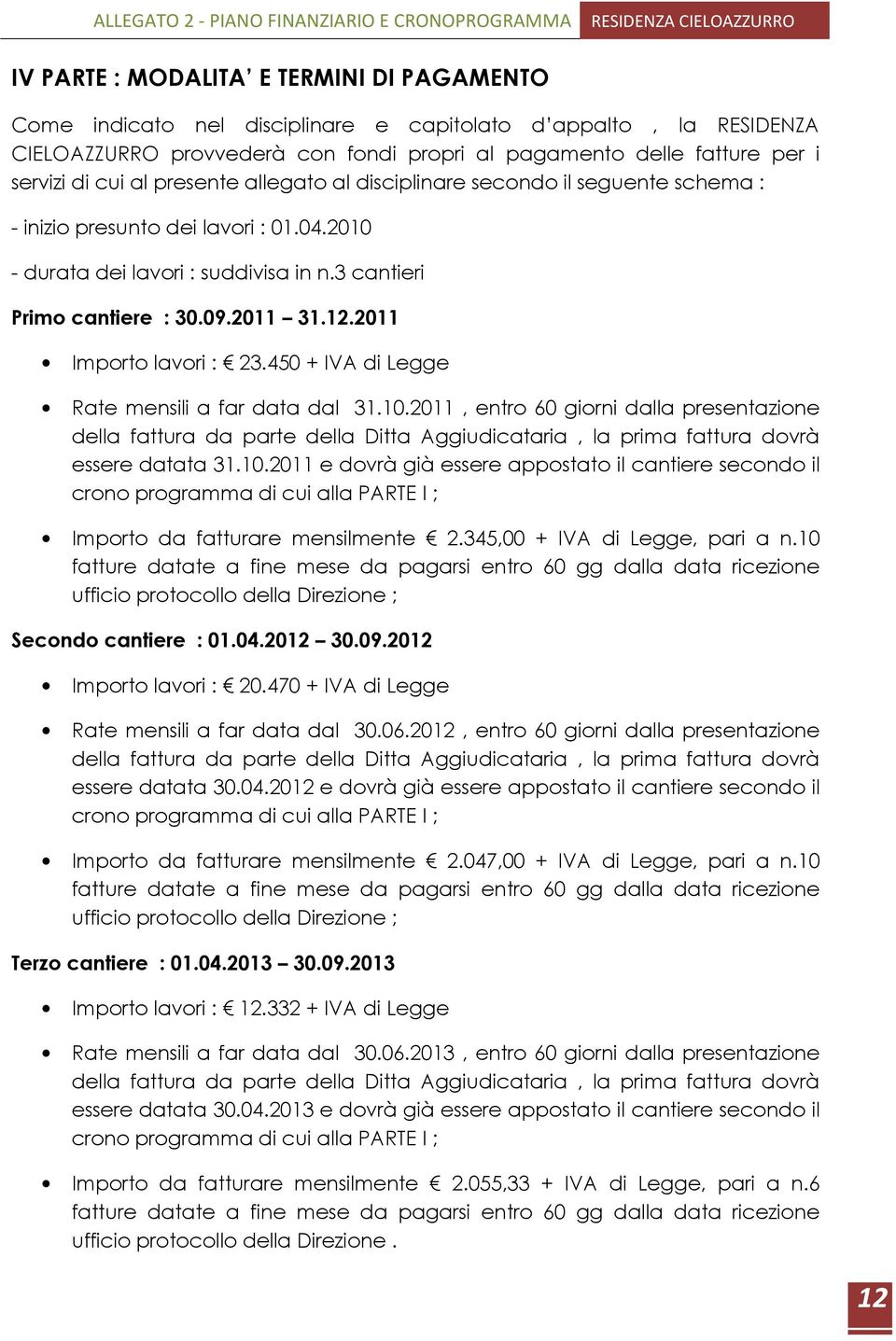 2011 Importo lavori : 23.450 + IVA di Legge Rate mensili a far data dal 31.10.