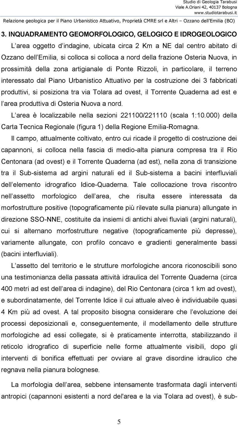 Nuova, in prossimità della zona artigianale di Ponte Rizzoli, in particolare, il terreno interessato dal Piano Urbanistico Attuativo per la costruzione dei 3 fabbricati produttivi, si posiziona tra