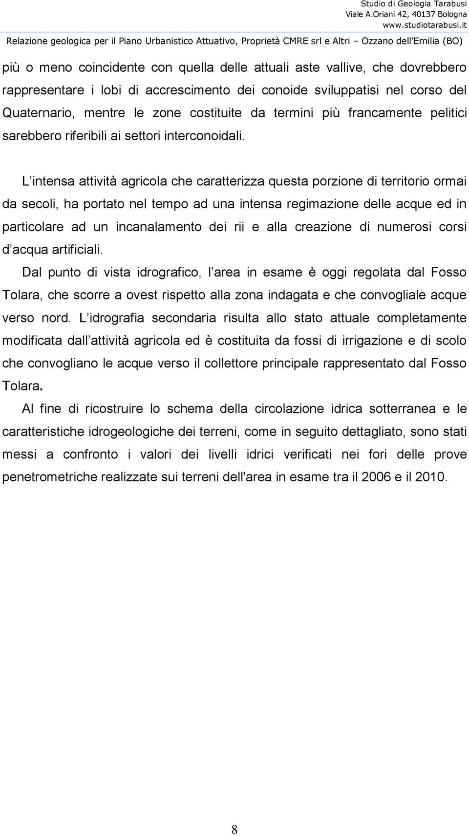 rappresentare i lobi di accrescimento dei conoide sviluppatisi nel corso del Quaternario, mentre le zone costituite da termini più francamente pelitici sarebbero riferibili ai settori interconoidali.