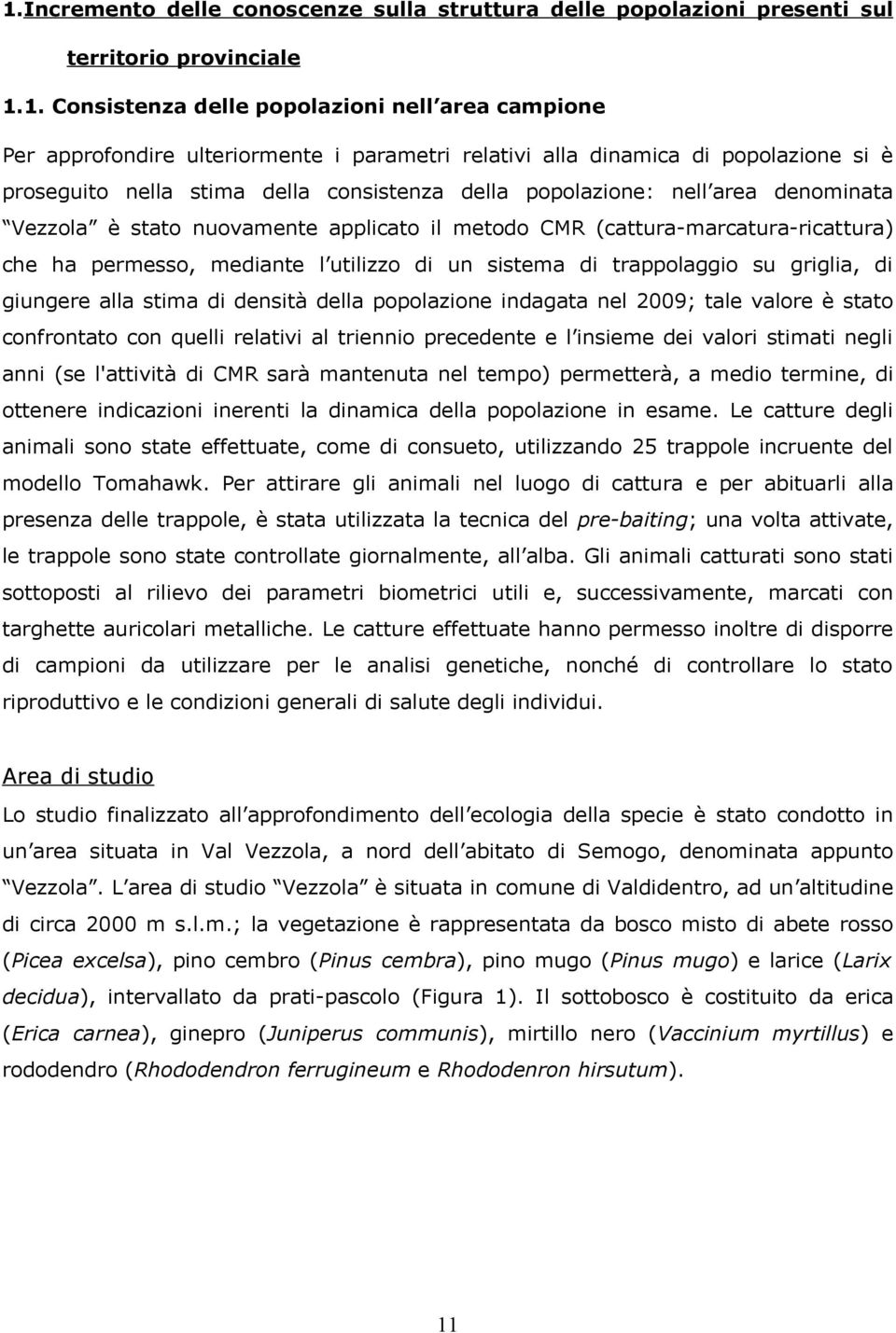 (cattura-marcatura-ricattura) che ha permesso, mediante l utilizzo di un sistema di trappolaggio su griglia, di giungere alla stima di densità della popolazione indagata nel 2009; tale valore è stato