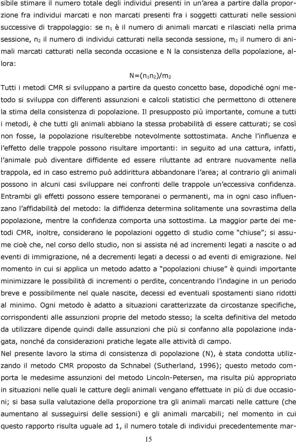 seconda occasione e N la consistenza della popolazione, allora: N=(n1n2)/m2 Tutti i metodi CMR si sviluppano a partire da questo concetto base, dopodiché ogni metodo si sviluppa con differenti