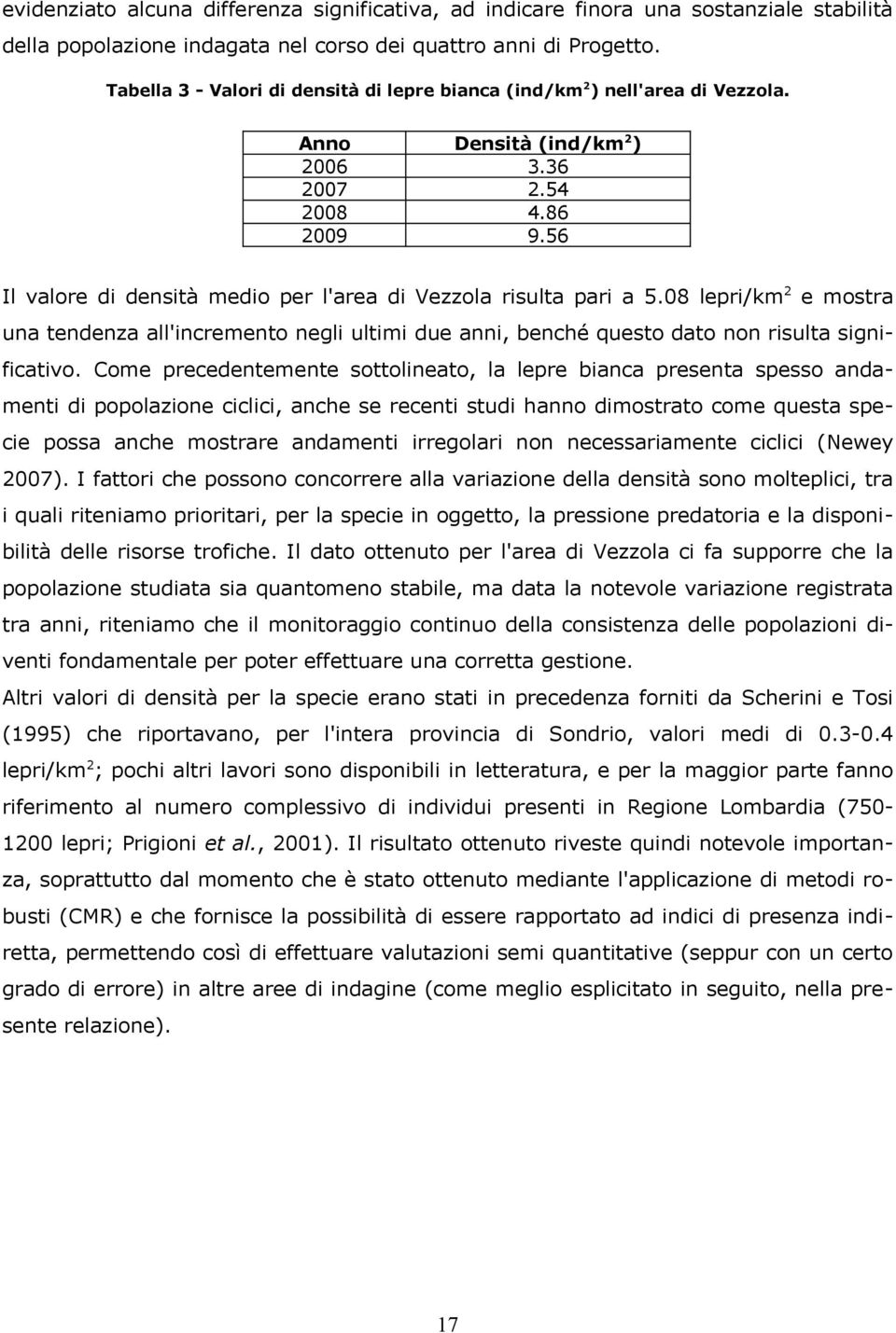 56 Il valore di densità medio per l'area di Vezzola risulta pari a 5.08 lepri/km2 e mostra una tendenza all'incremento negli ultimi due anni, benché questo dato non risulta significativo.