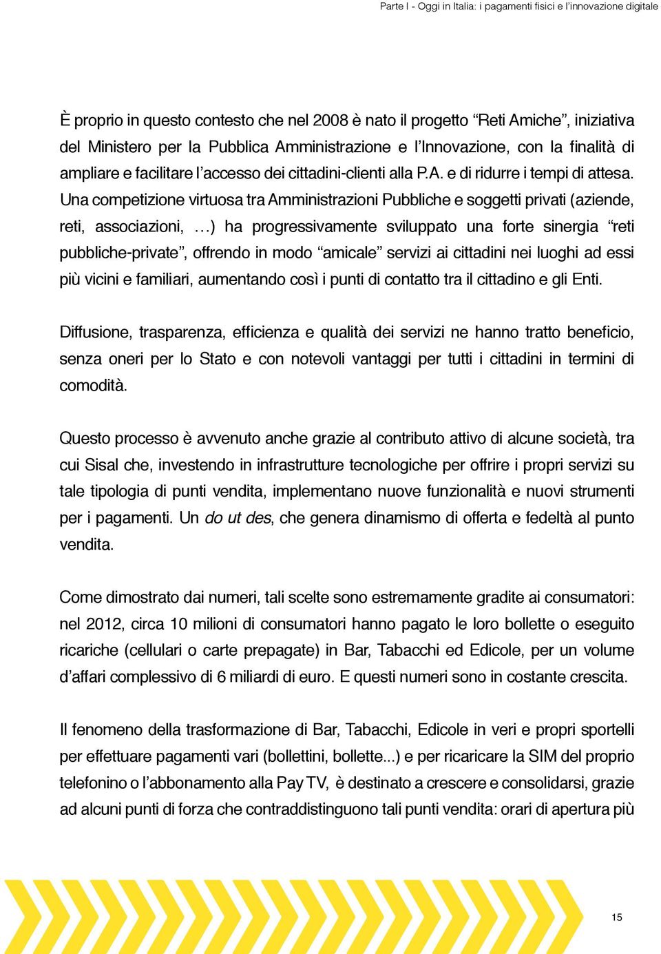 Una competizione virtuosa tra Amministrazioni Pubbliche e soggetti privati (aziende, reti, associazioni, ) ha progressivamente sviluppato una forte sinergia reti pubbliche-private, offrendo in modo