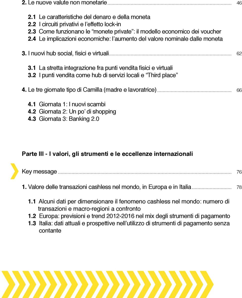 1 La stretta integrazione fra punti vendita fisici e virtuali 3.2 I punti vendita come hub di servizi locali e Third place 4. Le tre giornate tipo di Camilla (madre e lavoratrice) 66 4.