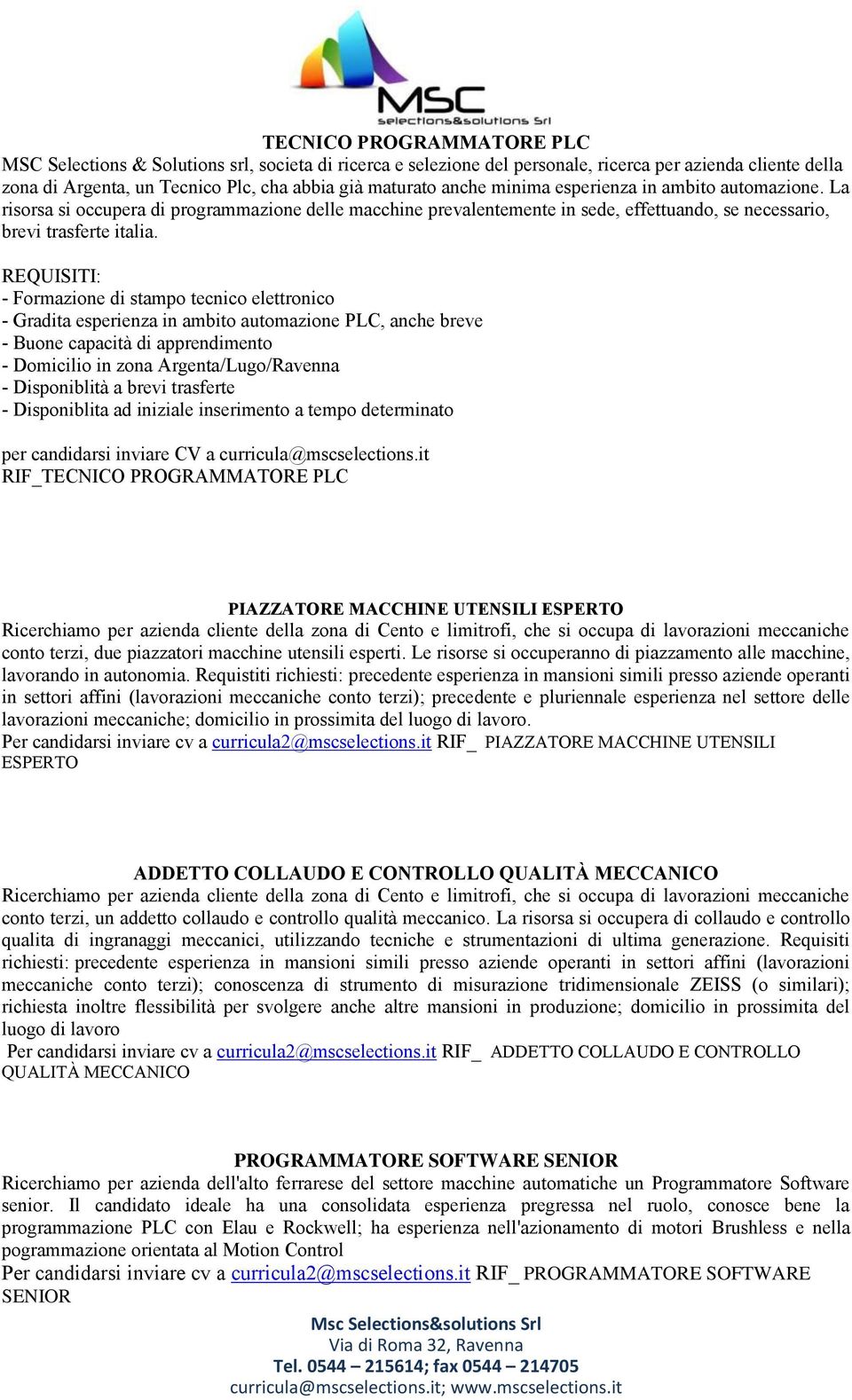 - Formazione di stampo tecnico elettronico - Gradita esperienza in ambito automazione PLC, anche breve - Buone capacità di apprendimento - Domicilio in zona Argenta/Lugo/Ravenna - Disponiblità a