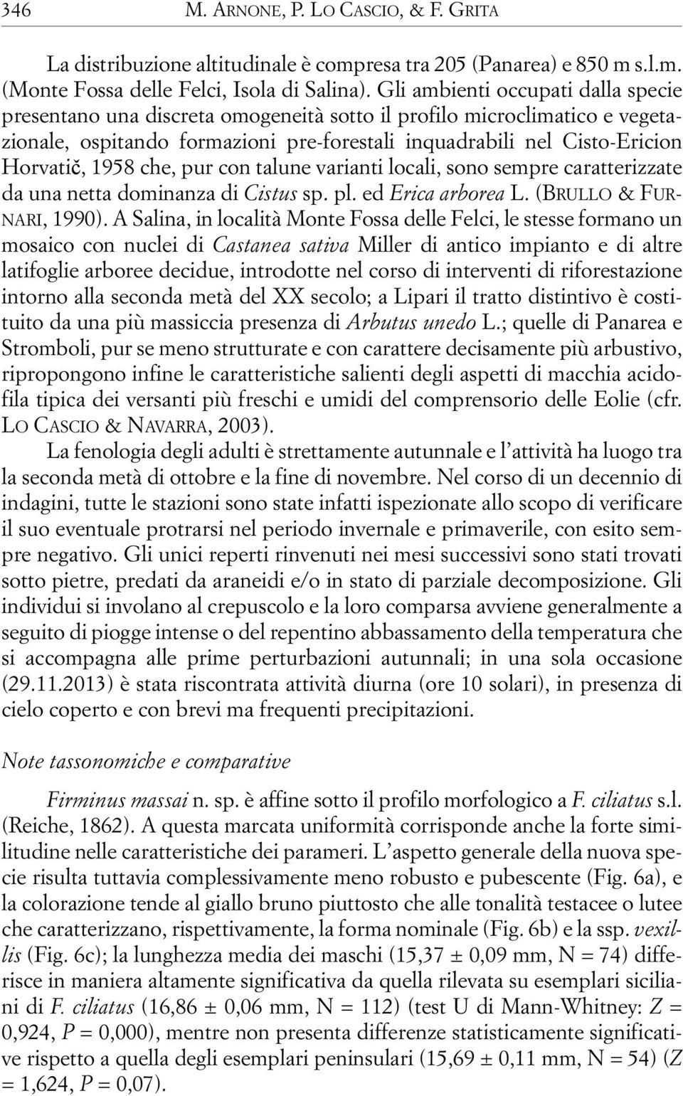 che, pur con talune varianti locali, sono sempre caratterizzate da una netta dominanza di Cistus sp. pl. ed Erica arborea L. (BRULLO & FUR- NARI, 1990).