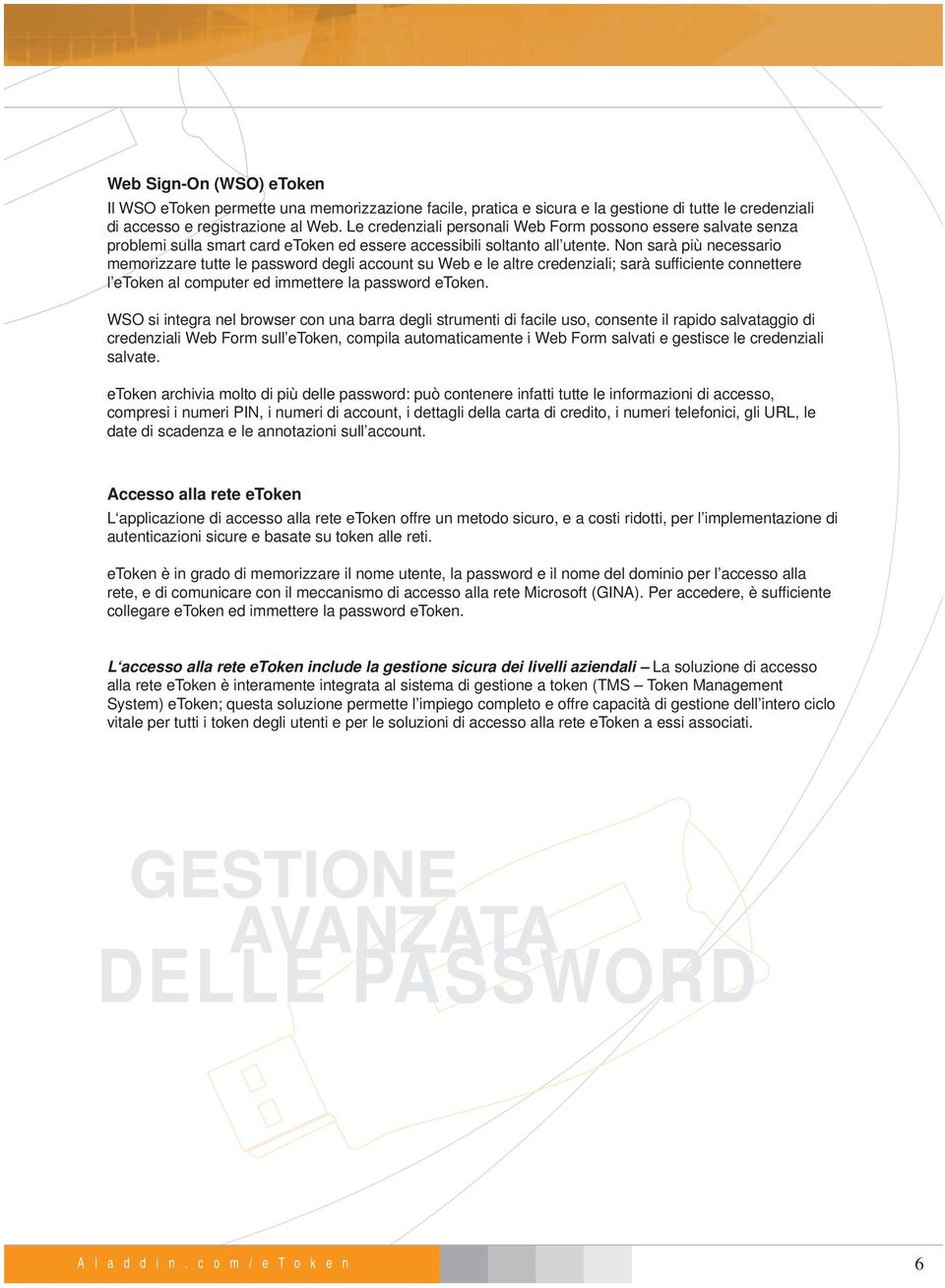 Non sarà più necessario memorizzare tutte le password degli account su Web e le altre credenziali; sarà sufficiente connettere l etoken al computer ed immettere la password etoken.