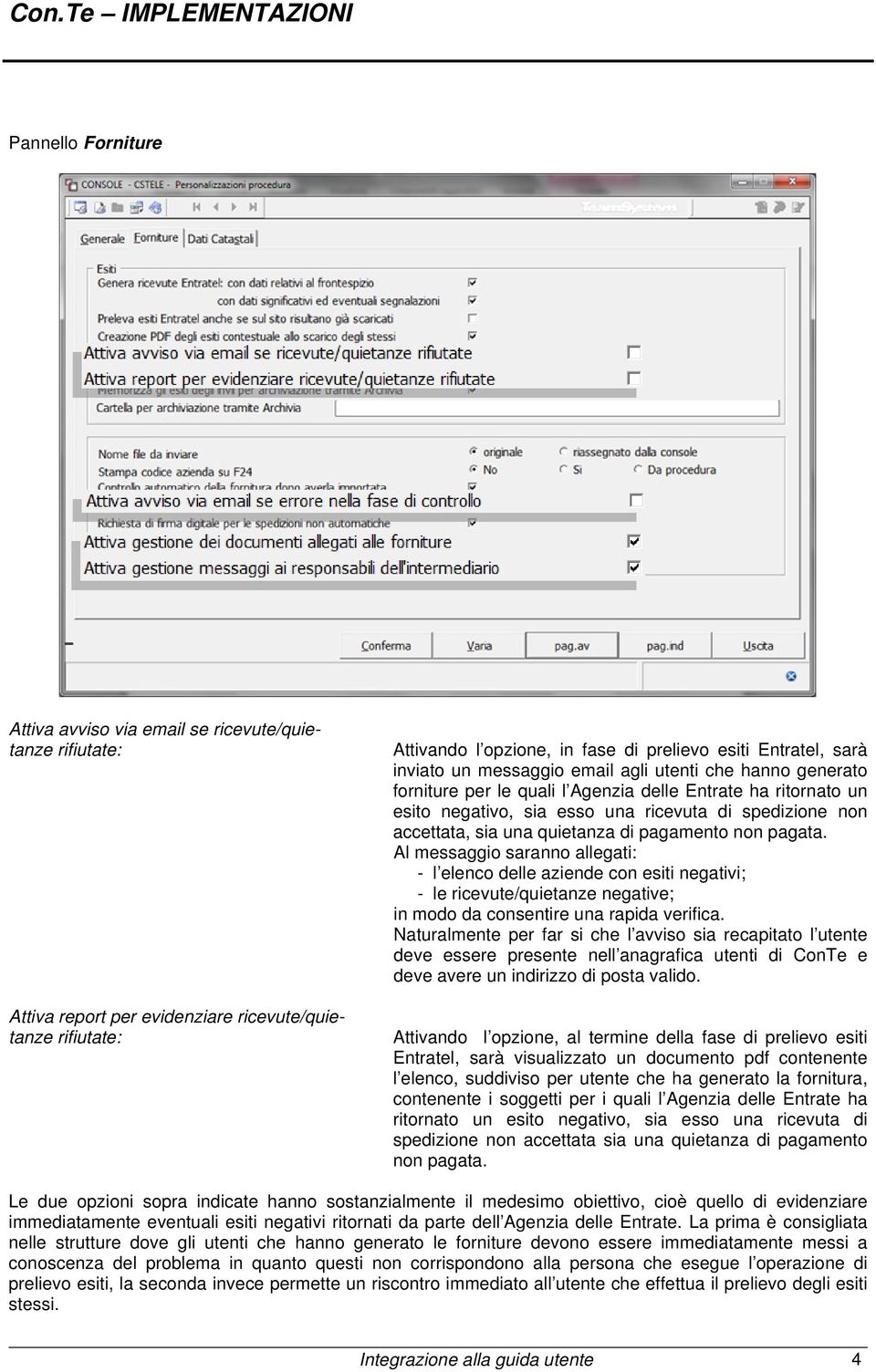 quietanza di pagamento non pagata. Al messaggio saranno allegati: - l elenco delle aziende con esiti negativi; - le ricevute/quietanze negative; in modo da consentire una rapida verifica.