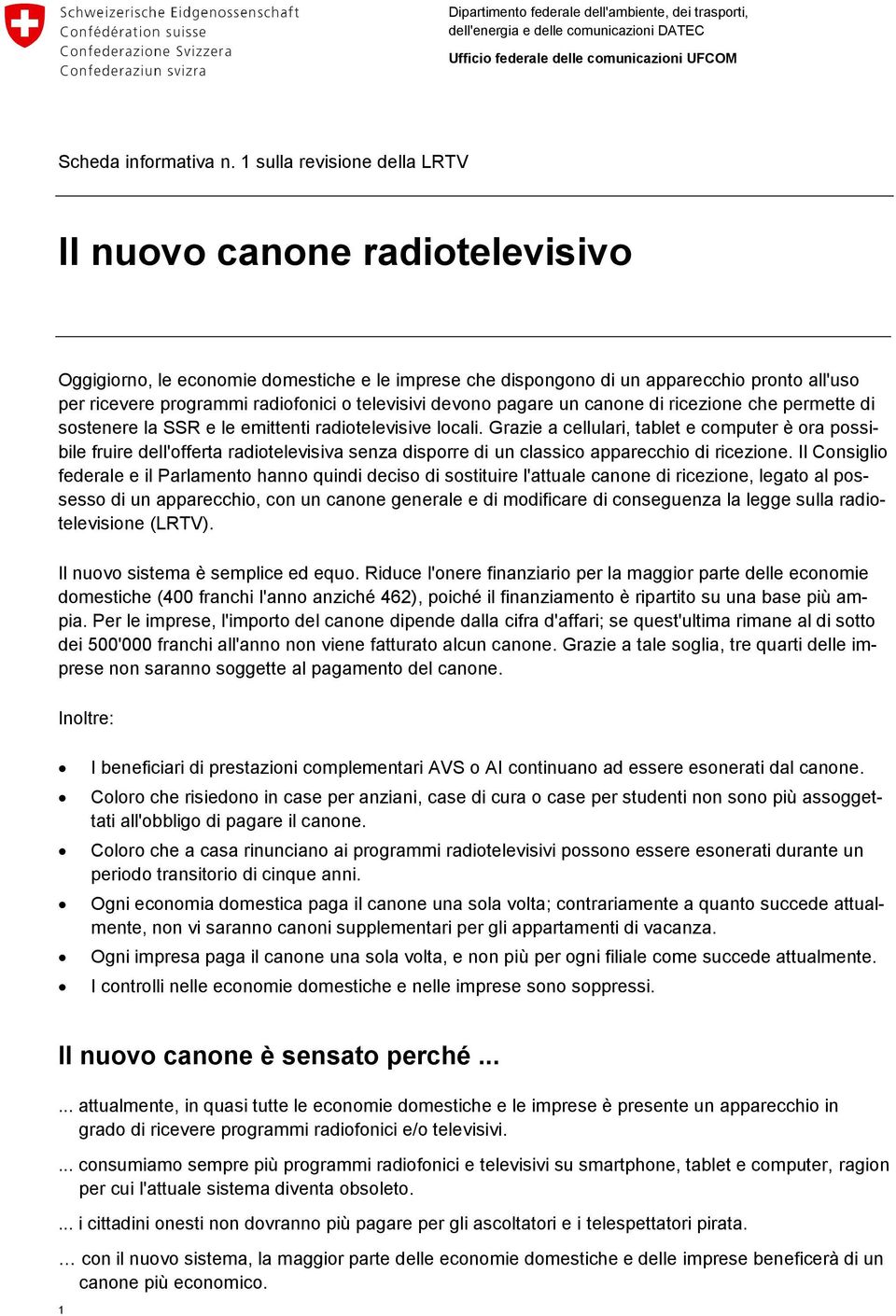 televisivi devono pagare un canone di ricezione che permette di sostenere la SSR e le emittenti radiotelevisive locali.