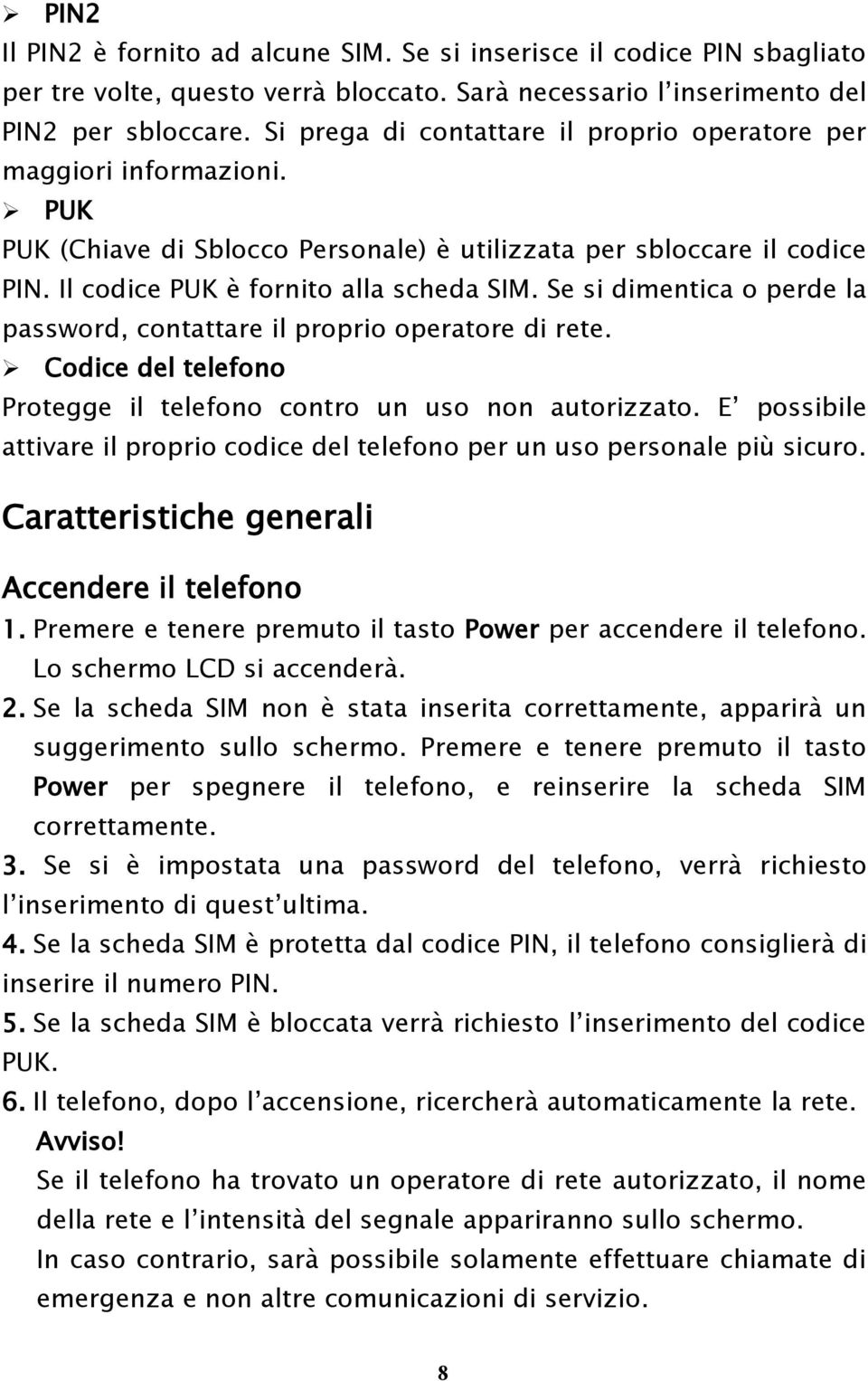 Se si dimentica o perde la password, contattare il proprio operatore di rete. Codice del telefono Protegge il telefono contro un uso non autorizzato.