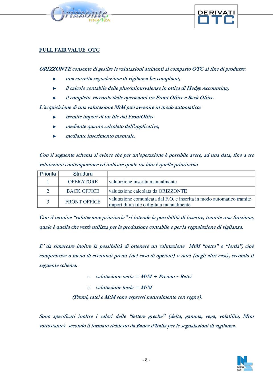 L acquisizione di una valutazione MtM può avvenire in modo automatico: tramite import di un file dal FrontOffice mediante quanto calcolato dall applicativo, mediante inserimento manuale.