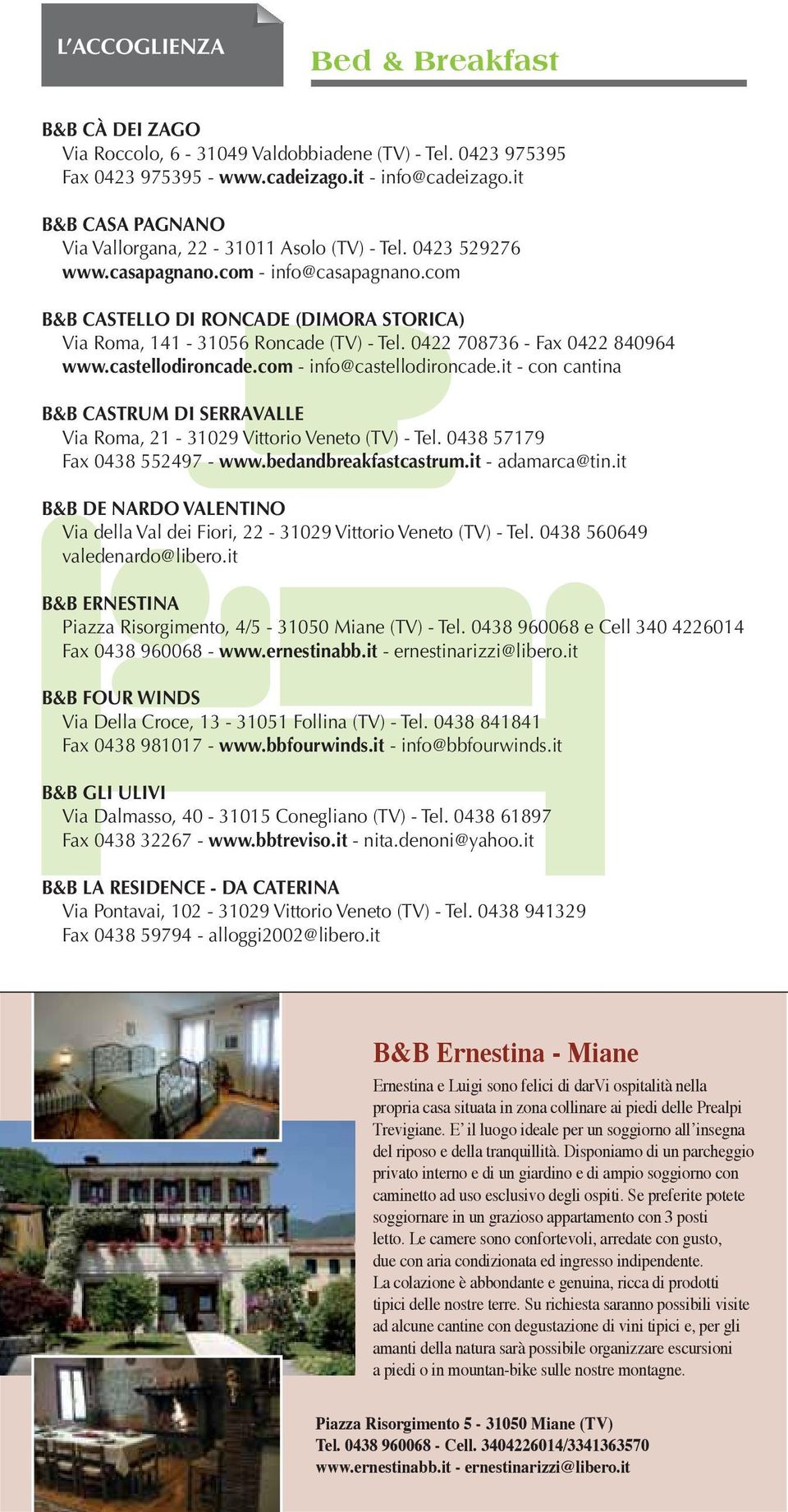 0422 708736 - Fax 0422 840964 www.castellodironcade.com - info@castellodironcade.it - con cantina B&B CASTRUM DI SERRAVALLE Via Roma, 21-31029 Vittorio Veneto (TV) - Tel.