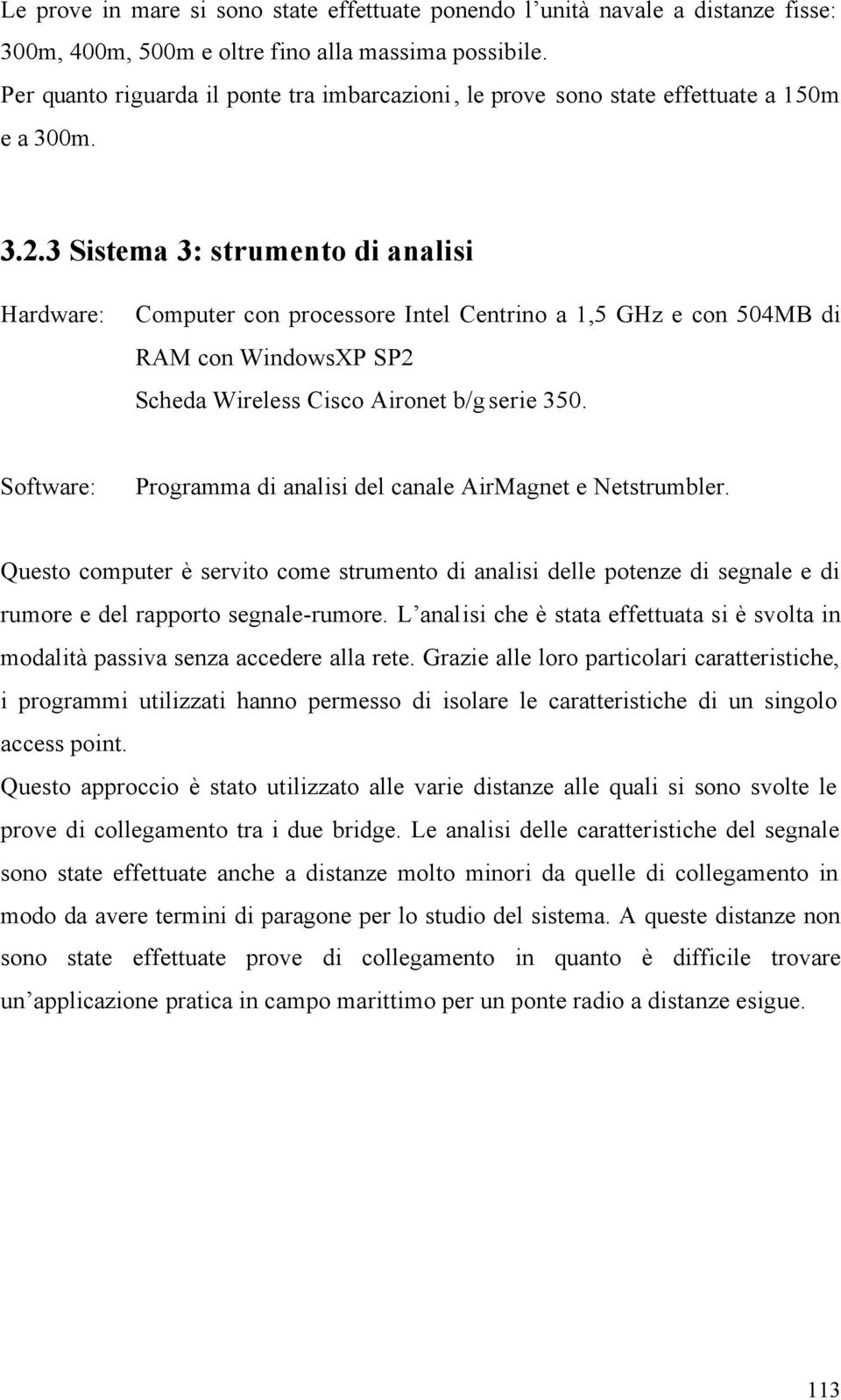 0m. 3..3 Sistema 3: strumento di analisi Hardware: Computer con processore Intel Centrino a,5 GHz e con 504MB di RAM con WindowsXP SP Scheda Wireless Cisco Aironet b/g serie 350.