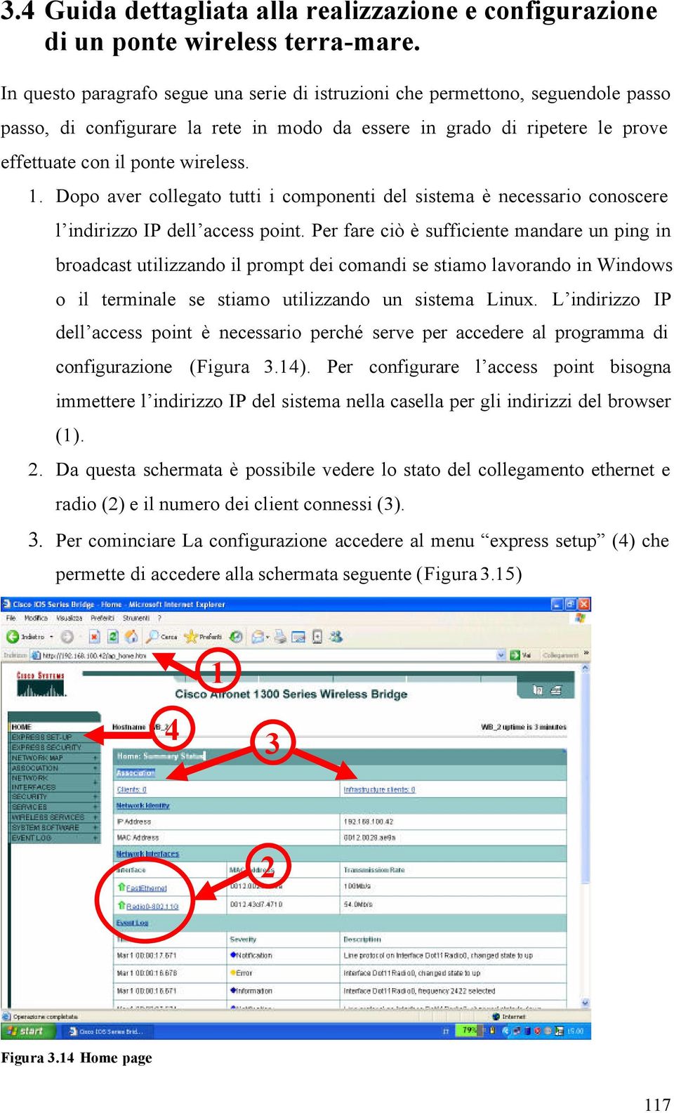 . Dopo aver collegato tutti i componenti del sistema è necessario conoscere l indirizzo IP dell access point.