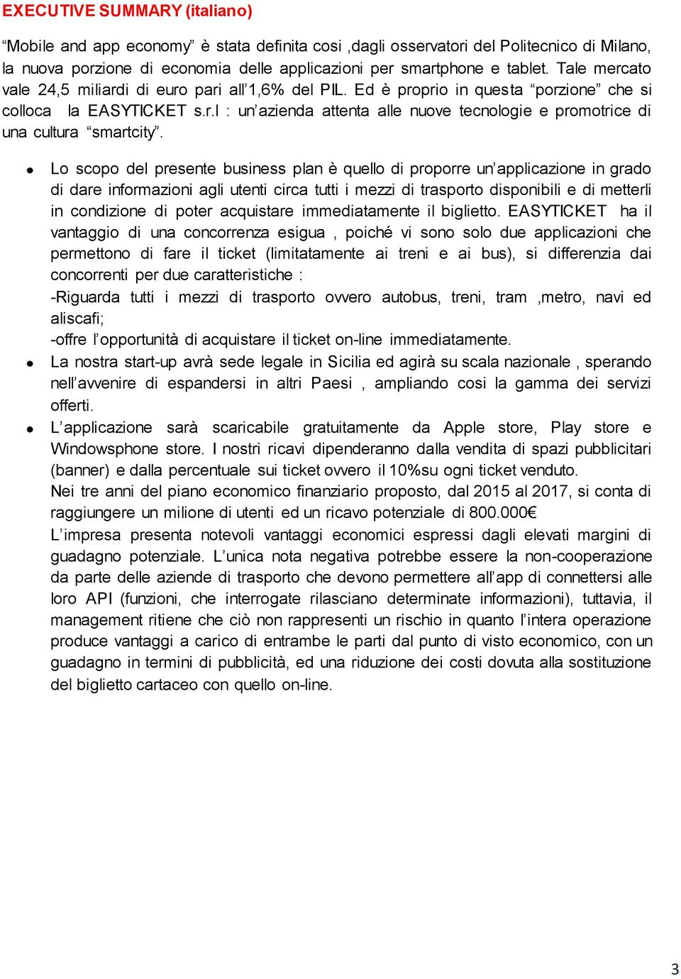 Lo scopo del presente business plan è quello di proporre un applicazione in grado di dare informazioni agli utenti circa tutti i mezzi di trasporto disponibili e di metterli in condizione di poter