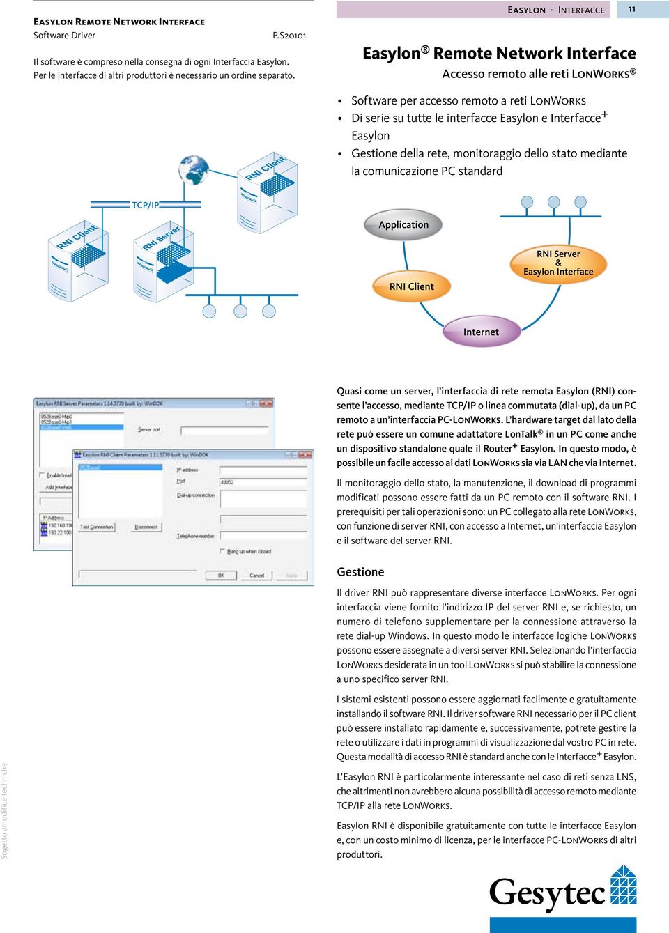 Gestione della rete, monitoraggio dello stato mediante la comunicazione PC standard TCP/IP Quasi come un server, l interfaccia di rete remota Easylon (RNI) consente l accesso, mediante TCP/IP o linea